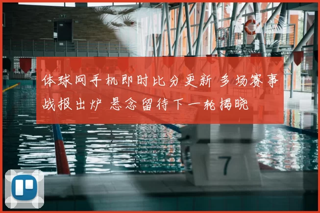 体球网手机即时比分更新 多场赛事战报出炉 悬念留待下一轮揭晓