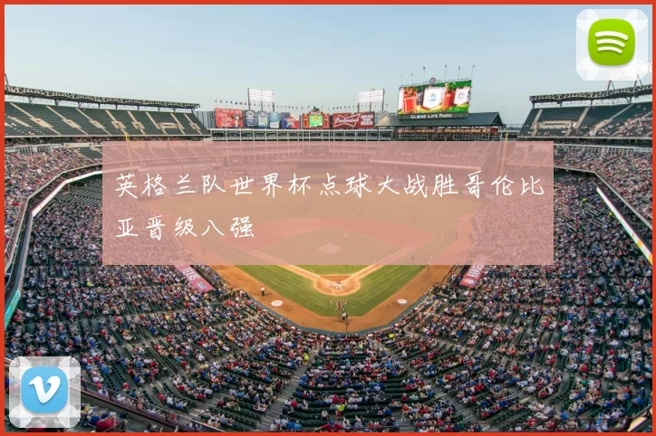 英格兰队世界杯点球大战胜哥伦比亚晋级八强