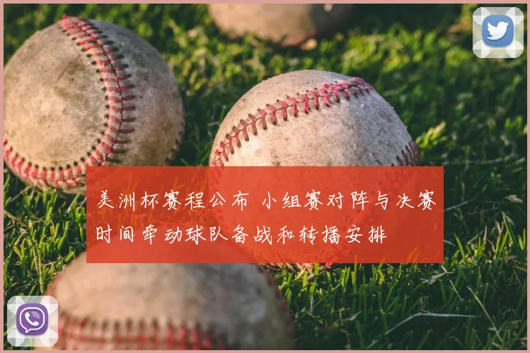 美洲杯赛程公布 小组赛对阵与决赛时间牵动球队备战和转播安排