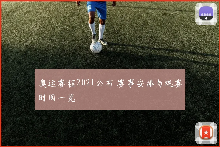奥运赛程2021公布 赛事安排与观赛时间一览