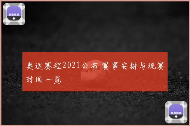 奥运赛程2021公布 赛事安排与观赛时间一览