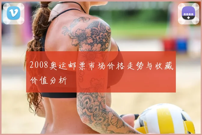 2008奥运邮票市场价格走势与收藏价值分析